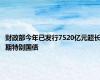 财政部今年已发行7520亿元超长期特别国债