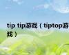 tip tip游戏（tiptop游戏）