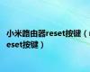 小米路由器reset按键（reset按键）