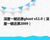 深度一键还原ghost v11.0（深度一键还原2009）