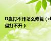 D盘打不开怎么修复（d盘打不开）