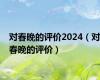 对春晚的评价2024（对春晚的评价）