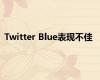 Twitter Blue表现不佳