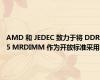 AMD 和 JEDEC 致力于将 DDR5 MRDIMM 作为开放标准采用