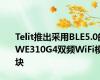 Telit推出采用BLE5.0的WE310G4双频WiFi模块