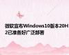 微软宣布Windows10版本20H2已准备好广泛部署