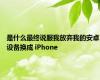 是什么最终说服我放弃我的安卓设备换成 iPhone