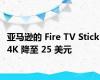 亚马逊的 Fire TV Stick 4K 降至 25 美元