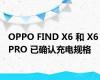 OPPO FIND X6 和 X6 PRO 已确认充电规格