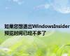 如果您想退出WindowsInsider预览时间已经不多了