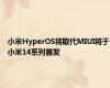 小米HyperOS将取代MIUI将于小米14系列首发