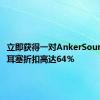 立即获得一对AnkerSoundcore耳塞折扣高达64％