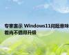 专家表示 Windows11问题意味着尚不值得升级