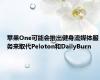 苹果One可能会推出健身流媒体服务来取代Peloton和DailyBurn