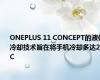 ONEPLUS 11 CONCEPT的液体冷却技术旨在将手机冷却多达2°C