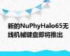 新的NuPhyHalo65无线机械键盘即将推出