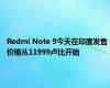 Redmi Note 9今天在印度发售 价格从11999卢比开始