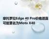 摩托罗拉Edge 40 Pro价格泄露 可能更名为Moto X40