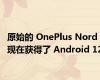 原始的 OnePlus Nord 现在获得了 Android 12