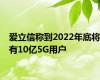 爱立信称到2022年底将有10亿5G用户