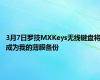 3月7日罗技MXKeys无线键盘将成为我的薄膜备份